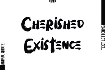 Cherished Existence  Text Typography Lettering Animal Saying Caption