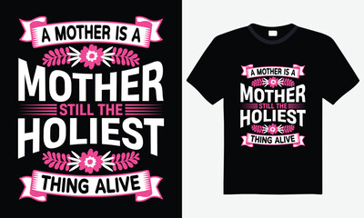 A mother is a mother still the holiest thing alive, happy mother's day typography t-shirt design, heartfelt mom quote, perfect gift for mom, sentimental mother's day t-shirt