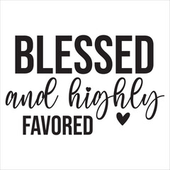 blessed and highly favored