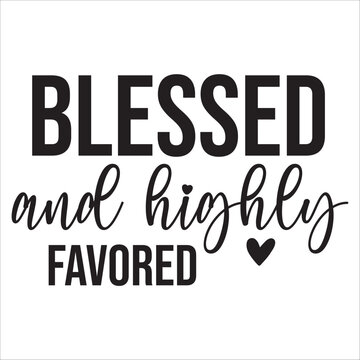 blessed and highly favored