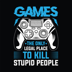Games The Only Legal Place To Kill Stupid People T-Shirt Design