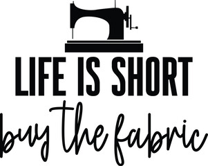 Life Is Short Buy The Fabric