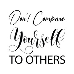 don't compare yourself to others black letter quote