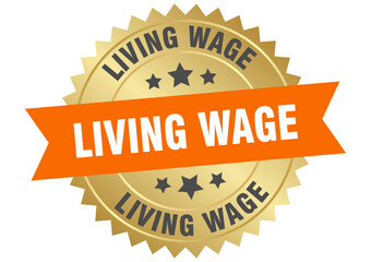 living wage. living wage round orange and gold label isolated on transparent background