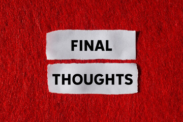 Final thoughts message written on ripped torn paper pieces on red background. Conceptual final thoughts symbol. Copy space.
