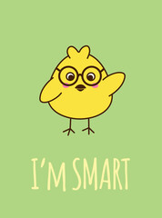 Cute smart yellow chicken in glasses. Postcard vector illustration on green background.