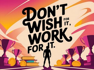 Don&rsquo;t Wish for It, Work for It Typography and Colorful Background Motivational Quote T-shirt Design Illustration