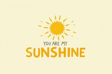 Fototapeta premium A Heartwarming Illustration Featuring a Bright Sun and the Phrase 'You Are My Sunshine' in Cheerful Yellow Against a Soft Background, Evoking Joy and Warmth.