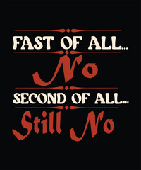 Fast of All&hellip;NO Second of All&hellip;STILL NO t shirt design