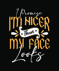 I PROMISE I_M NICER than my FACE LOOKS  t shirt design