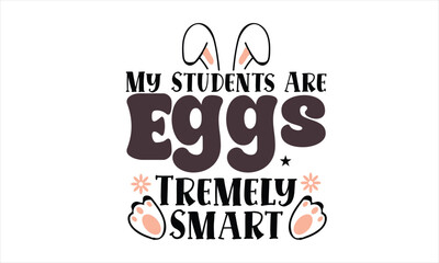 My Students Are Eggs Tremely Smart T-Shirt Design
