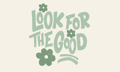 Look for the good. Flower pottery abstract modern painting. Floral design for fashion, top, dress, graphics, slogan tee, posters and others. Beautiful abstract flower and quote. Keep on growing.