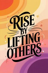 Rise by Lifting Others Typography and Colorful Background Motivational Quote T-shirt Design Illustration