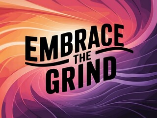 Embrace the Grind Typography and Colorful Background Motivational Quote T-shirt Design Illustration