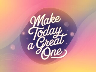 Make Today a Great One Typography and Colorful Background Motivational Quote T-shirt Design Illustration