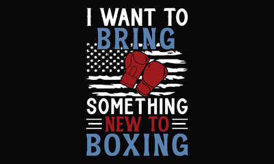 Fototapeta premium I Want To Bring Something New To Boxing - Boxing Gloves t shirt design, Hand lettering inspirational quotes isolated on black background, For the design of postcards, Cutting Cricut and Silhouette, EP