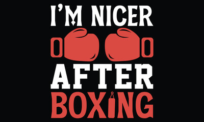 I’m Nicer After Boxing - Boxing Gloves t shirt design, Hand lettering inspirational quotes isolated on black background, For the design of postcards, Cutting Cricut and Silhouette, EPS 10