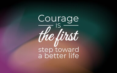 Courage inspires positive change self-improvement inspirational quotes abstract background thoughtful perspective