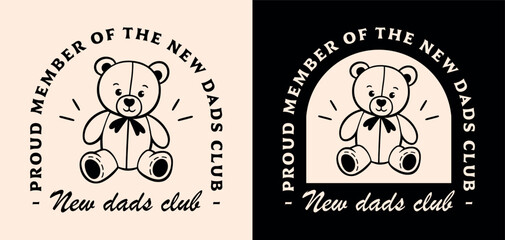 New dads club logo proud member of the father support group daddy squad fatherhood community quotes. Teddy bear toy retro vintage black aesthetic first fathers day printable card badge shirt design.