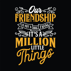 Obraz premium Our friendship is not a big thing it's a million little things Family Love T-Shirt Design, Artistic Quote in Elegant Vector Style