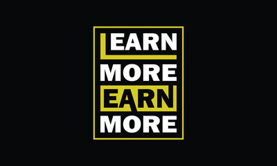 learn more earn more typography t-shirt design, motivational typography t shirt design, inspirational typography t shirt design, lettering typography with motivational quotes