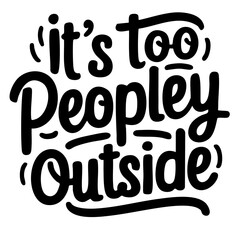 It's too peopley outside, funny quote svg