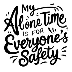 My alone time is for everyone's safety, funny quote svg