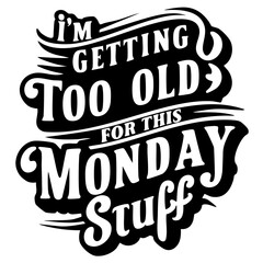 I'm getting too old for this monday stuff, funny quote svg