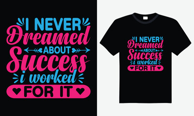 Fototapeta premium I never dreamed about success i worked for it inspirational typography t-shirt design, motivational message, success and hard work graphic, vector, template, positive mindset design, t-shirt design