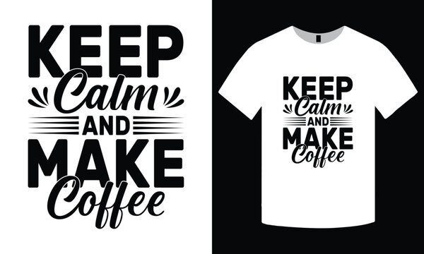 keep calm and make coffee t-shirt design, coffee lover typography t-shirt, caffeine inspiration, funny coffee quote, coffee addict graphic, motivational coffee design, apparel, coffee lovers gift