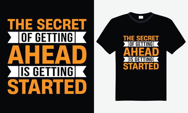 The Secret To Getting Ahead Is To Get Started T-Shirt The Secret To Getting Ahead Is To Get Started T-Shirt