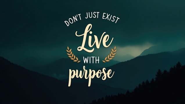 Inspirational quote 'Don't just exist, live with purpose' promoting a life motivated by meaning, passion, and intentionality.
