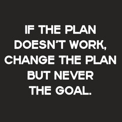 Obraz premium If the plan doesn't work, change the plan but never the goal.
