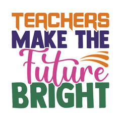 Teachers make the future bright-Teacher's Day typography quote design for t-shirt