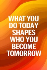 What you do today shapes who you become tomorrow. Typography and Colorful Background Motivational Quote T-shirt Design Illustration