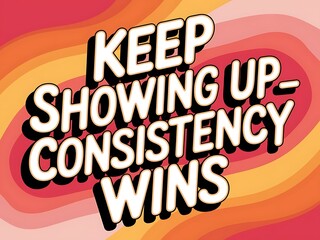 Keep showing up—consistency wins. Typography and Colorful Background Motivational Quote T-shirt Design Illustration