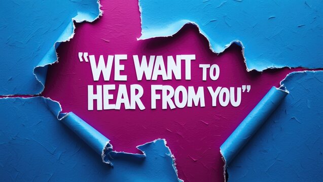 Message stating "WE WANT TO HEAR FROM YOU" displayed on torn paper with a background. Conceptual symbol of wanting to hear from you. Space for copy.