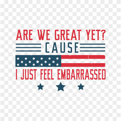 Are We Great Yet Cause I Just Feel Embarrassed