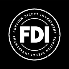 FDI Foreign Direct Investment is an investment in the form of a controlling ownership in a business in one country by an entity based in another country, acronym text stamp