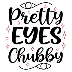 Pretty Eyes and Chubby Cheeks T-Shirt Design
