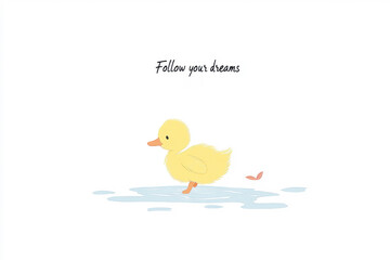 Minimalistic illustration of a little yellow ducking with the words Follow your Dreams on a simple plain background
