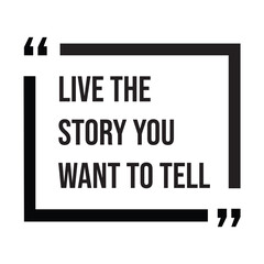 Live the story you want to tell inspirational design quote, motivational quotes, typography illustration lettering quotes
