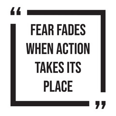 Fear fades when action takes its place inspirational design quote, motivational quotes, typography illustration lettering quotes