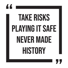 Take risks playing it safe never made history inspirational design quote, motivational quotes, typography illustration lettering quotes