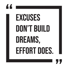 Excuses don't build dreams, effort does, inspirational design quote, motivational quotes, typography illustration lettering quotes