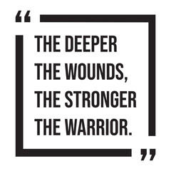 the deeper the wounds, the stronger the warrior, inspirational design quote, motivational quotes, typography illustration lettering quotes
