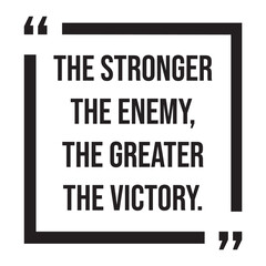 the stronger the enemy, the greater the victory, inspirational design quote, motivational quotes, typography illustration lettering quotes