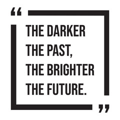 Fototapeta premium the darker the past, the brighter the future, inspirational design quote, motivational quotes, typography illustration lettering quotes