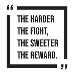 Obraz premium the harder the fight, the sweeter the reward, inspirational design quote, motivational quotes, typography illustration lettering quotes