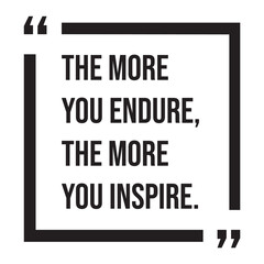 the more you endure, the more you inspire, inspirational design quote, motivational quotes, typography illustration lettering quotes